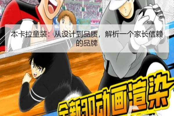 本卡拉童装：从设计到品质，解析一个家长信赖的品牌